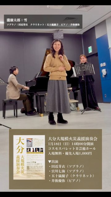 【大分大規模火災義援演奏会】

11月18日大分市佐賀関（さがのせき）で大規模火災が発生しました。新聞やテレビなどの報道によると、これまでに民家など170棟以上に延焼し、11月25日時点で鎮火していないということです。本公演は被災者を支援するために大分市が設けた「大分市佐賀関地域大規模火災義援金」への募金のために開催いたします。また、火災が発生した大分県出身のソプラノ歌手・田近芽衣さんが本公演に出演いたします。

大分出身の作曲家・瀧廉太郎の作品をはじめ、二重唱のアリアなど盛りだくさんの内容でお待ちしております。

2026年1月18日14時00分開演
コスモスパレットⅡ芸術ホール @cosmos_palette
全席自由 入場無料 [予約無し]・優先入場1,000円

▼優先入場予約
https://teket.jp/6990/60998

▼案内時刻
※優先入場予約された方は13時40分までにお越しください
・優先入場 13時30分～13時40分
・一般来場 13時40分～14時00分

▼優先入場について
本公演は全席自由・入場無料ですが、当日の混雑緩和のため優先入場のご予約を承っております。当日は、ご予約のお客様から順次ご案内いたします。

会場内に募金箱を設置いたしますので、義援金のご協力をお願いいたします。優先入場にあたってお支払いいただいた金額も募金いたします。

▼出演
・田近芽衣（ソプラノ）
・宮川七海（ソプラノ）
・五十嵐優子（クラリネット）
・井後優弥（ピアノ）

▼予定演奏曲目
♪瀧廉太郎：荒城の月
♪瀧廉太郎：組歌「四季」（花・納涼・月・雪）
♪瀧廉太郎：メヌエット
♪モーツァルト：トルコ行進曲
♪モーツァルト：トルコ行進曲（ヴォロドス編）
♪モーツァルト：手紙の二重唱（歌劇「フィガロの結婚」より）
♪ビゼー：ハバネラ（歌劇「カルメン」より）
♪ローゼンブラット：カルメン幻想曲
♪オッフェンバック：舟歌（歌劇「ホフマン物語」より）
♪ショパン：舟歌
♪ドニゼッティ : 「あの騎士のまなざしを」（歌劇「ドン・パスクワーレ」より）...ほか
※途中休憩を含めた二部構成の公演となります。都合により一部曲目が変更となる場合があります。

#印西市 #無料イベント #大分
